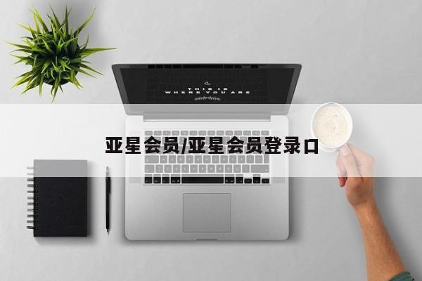 亚星相关业务办理 亚星入口亚星会员/亚星会员登录口